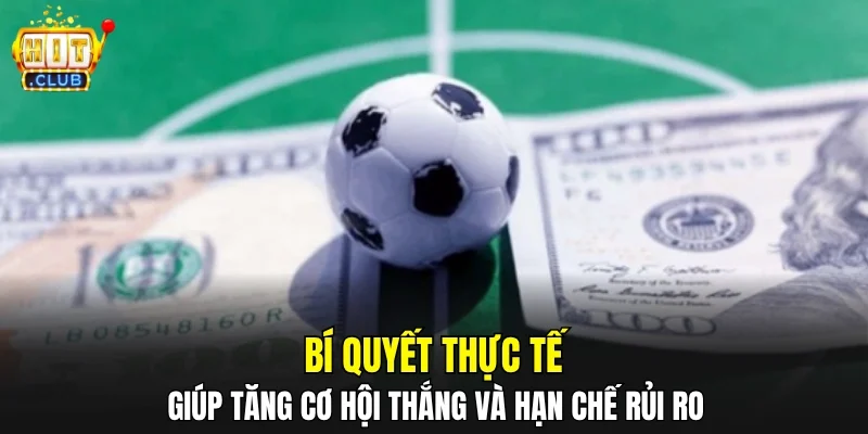Bí quyết thực tế giúp tăng cơ hội thắng và hạn chế rủi ro