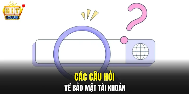 Các câu hỏi về bảo mật tài khoản