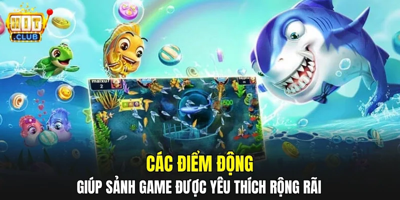 Các điểm động giúp sảnh game được yêu thích rộng rãi