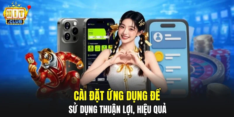 Cài đặt ứng dụng để sử dụng thuận lợi, hiệu quả