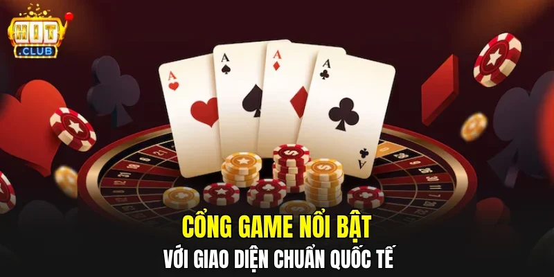 Cổng game nổi bật với giao diện chuẩn quốc tế
