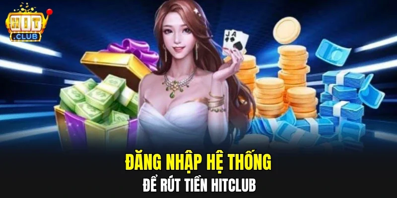 Đăng nhập hệ thống để rút tiền HITCLUB