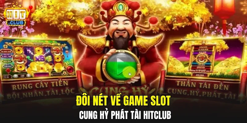 Đôi nét về game slot cung hỷ phát tài HITCLUB