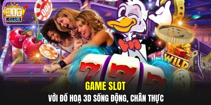Game slot với đồ hoạ 3D sống động, chân thực