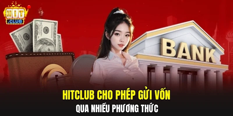 HITCLUB cho phép gửi vốn qua nhiều phương thức