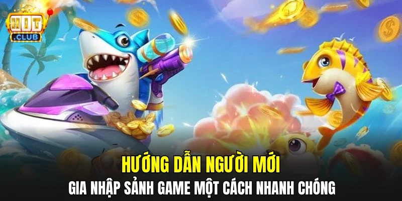 Hướng dẫn người mới gia nhập sảnh game một cách nhanh chóng