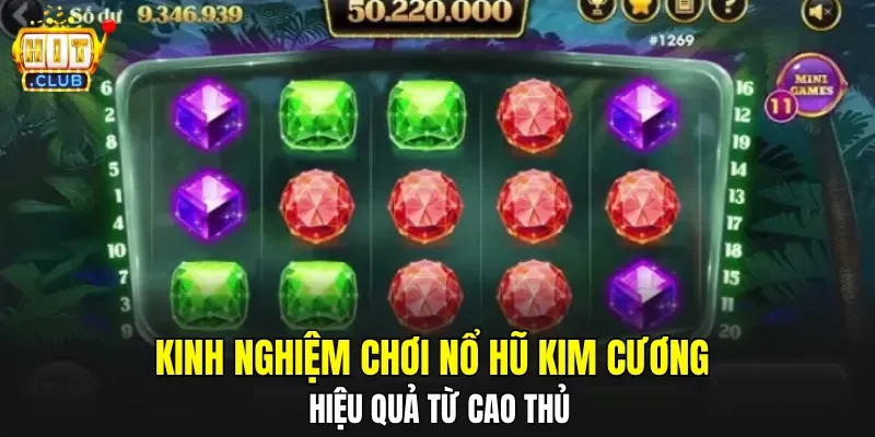 Kinh nghiệm chơi nổ hũ Kim Cương hiệu quả từ cao thủ