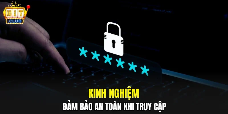 Kinh nghiệm đảm bảo an toàn khi truy cập