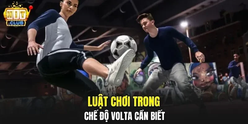 Luật chơi trong chế độ Volta cần biết