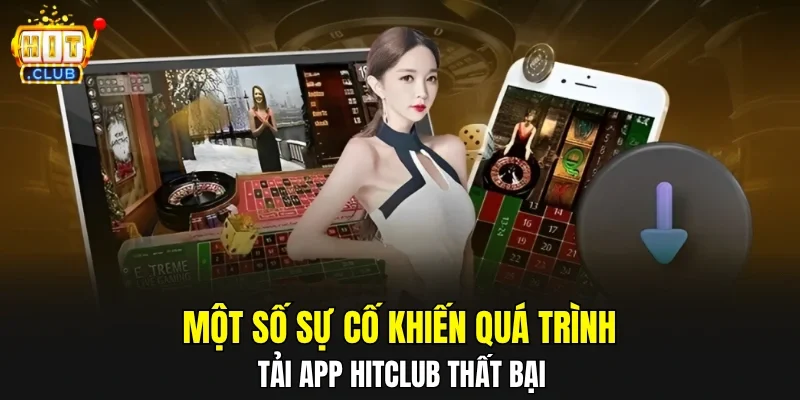 Một số sự cố khiến quá trình tải app HITCLUB thất bại