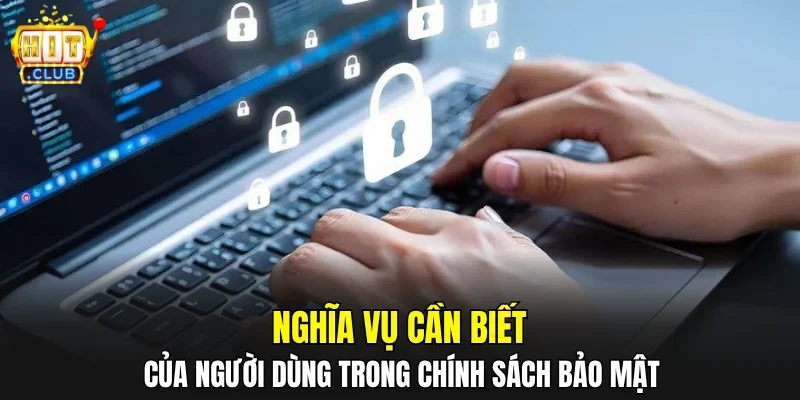 Nghĩa vụ cần biết của người dùng trong chính sách bảo mật