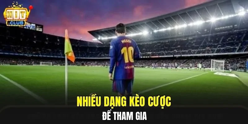 Nhiều dạng kèo cược để tham gia
