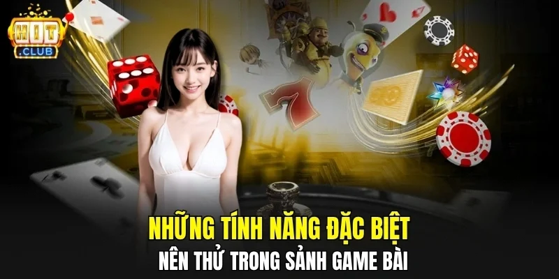 Những tính năng đặc biệt nên thử trong sảnh game bài