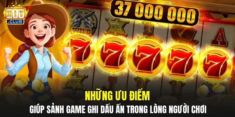 Những ưu điểm giúp sảnh game ghi dấu ấn trong lòng người chơi