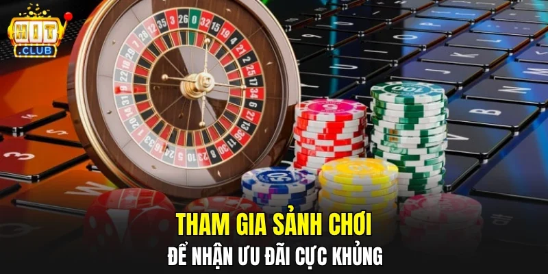 Tham gia sảnh chơi để nhận ưu đãi cực khủng