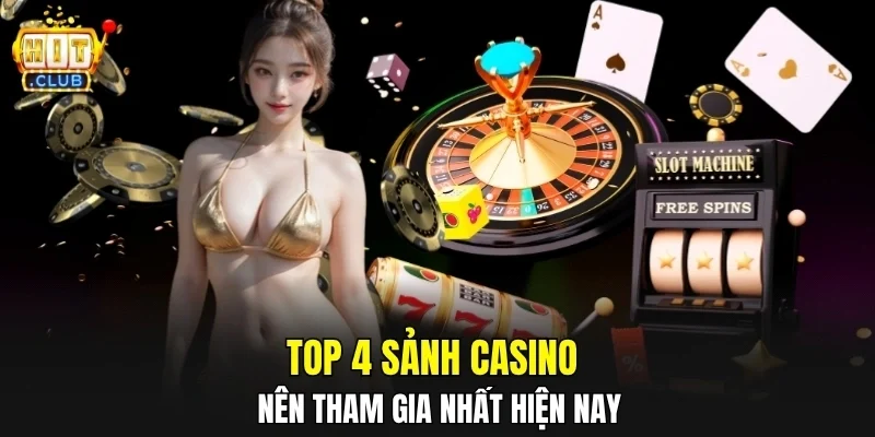 Top 4 sảnh casino nên tham gia nhất hiện nay