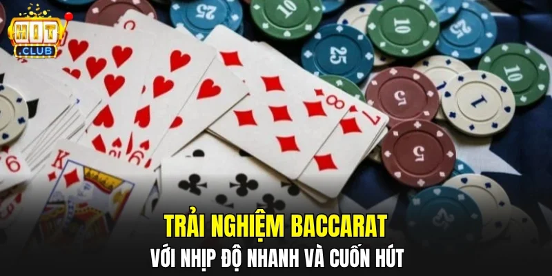 Trải nghiệm Baccarat với nhịp độ nhanh và cuốn hút