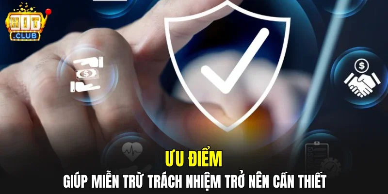 Ưu điểm giúp miễn trừ trách nhiệm trở nên cần thiết